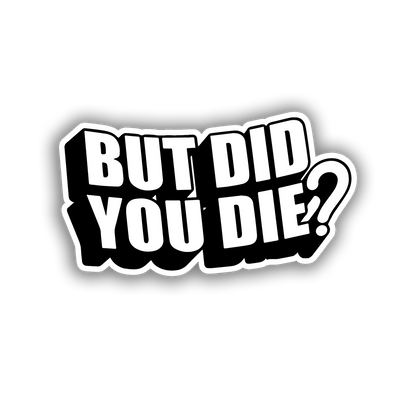 But Did You Die? (Decal)